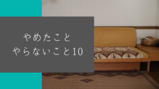 ミニマリストのわたしがやめたこと、やらないこと10